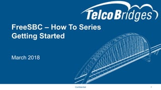 FreeSBC – How To Series
Getting Started
1
Confidential
March 2018
 