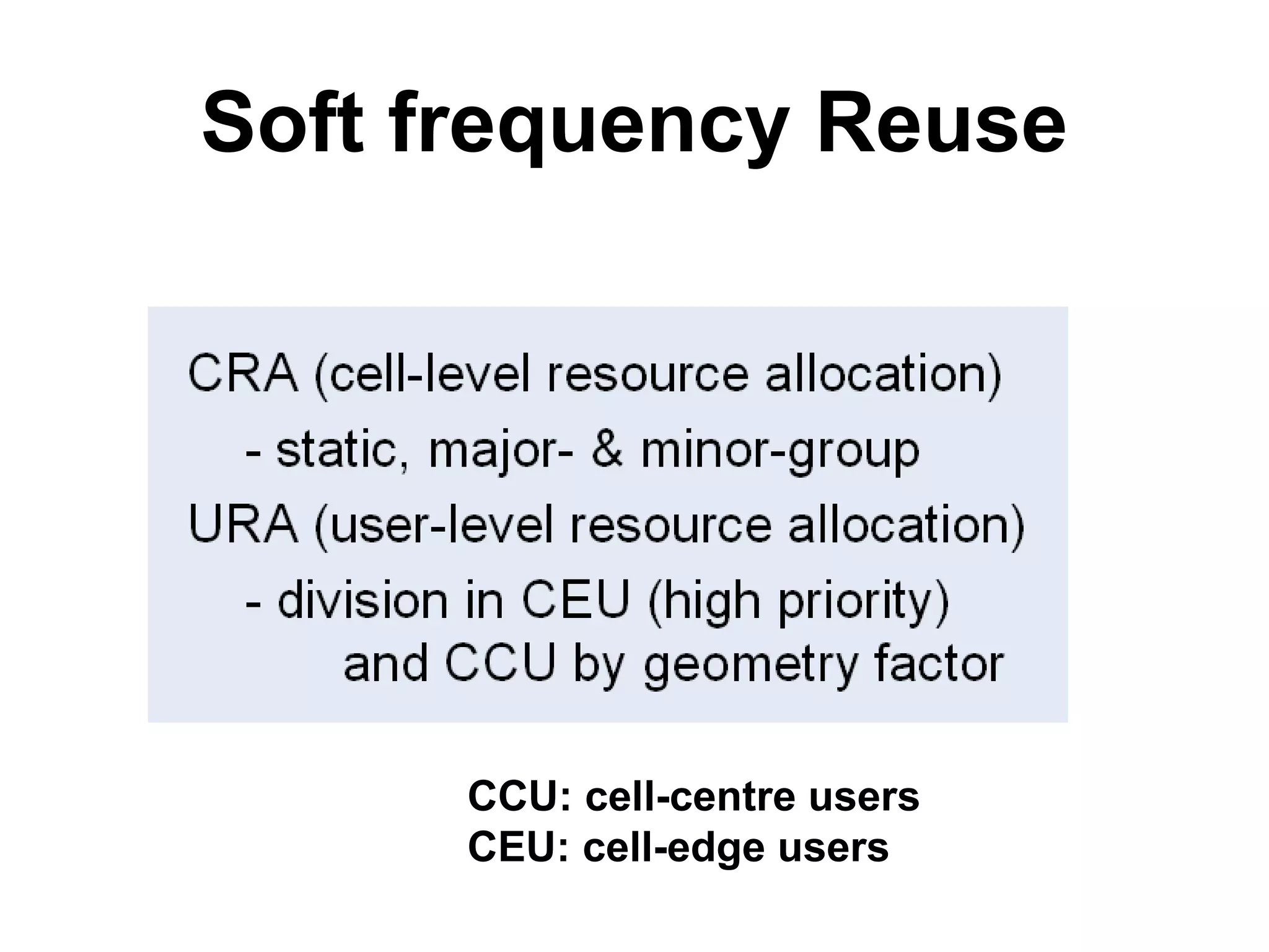 Soft frequency Reuse




      CCU: cell-centre users
      CEU: cell-edge users
 