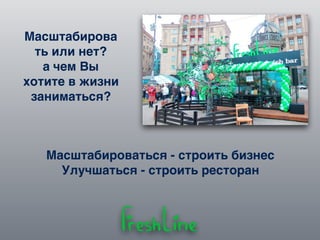 Масштабирова
ть или нет?
а чем Вы
хотите в жизни
заниматься?
Масштабироваться - строить бизнес
Улучшаться - строить ресторан
 