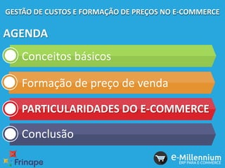 GESTÃO DE CUSTOS E FORMAÇÃO DE PREÇOS NO E-COMMERCE
AGENDA
Conceitos básicos
Formação de preço de venda
PARTICULARIDADES DO E-COMMERCE
Conclusão
 