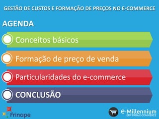 GESTÃO DE CUSTOS E FORMAÇÃO DE PREÇOS NO E-COMMERCE
AGENDA
Conceitos básicos
Formação de preço de venda
Particularidades do e-commerce
CONCLUSÃO
 