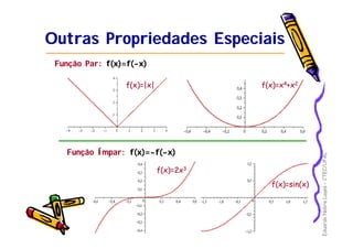 EduardoNobreLages–CTEC/UFAL
Outras Propriedades EspeciaisOutras Propriedades Especiais
Função Par:
Função Ímpar:
f(x)=|x|f(x)=|x| f(x)=xf(x)=x44+x+x22
f(x)=2xf(x)=2x33
f(x)=sin(x)f(x)=sin(x)
f(x)=f(-x)
f(x)=-f(-x)
 