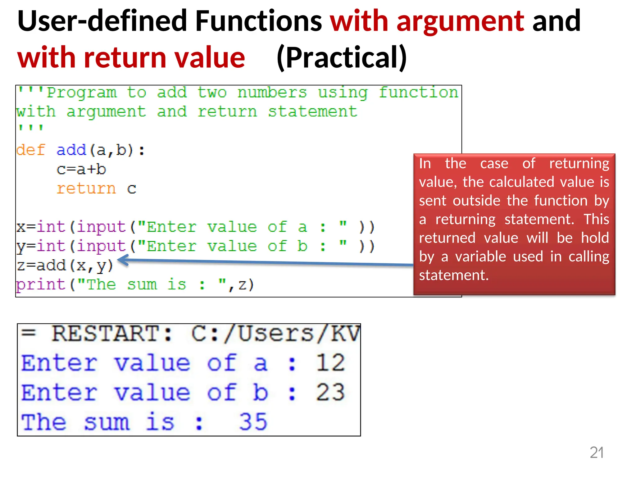 User-defined Functions with argument and
with return value (Practical)
In the case of returning
value, the calculated value is
sent outside the function by
a returning statement. This
returned value will be hold
by a variable used in calling
statement.
21
 