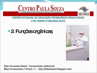 CENTRO ESTADUAL DE EDUCAÇÃO TECNOLÓGICA PAULA SOUZA ETEC PEDRO D’ARCÁDIA NETO ,[object Object],Elias Fernando Daniel - Farmacêutico Industrial Blog Farmacêutico Virtual >>>  http://eliiasdaniel.blogspot.com/ 