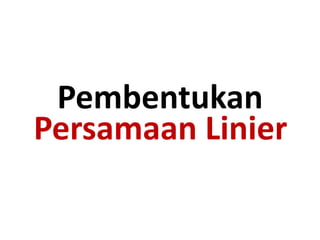 Pembentukan
Persamaan Linier
 