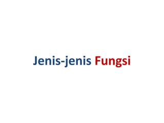 Jenis-jenis Fungsi
 