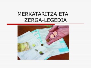MERKATARITZA ETA  ZERGA-LEGEDIA 