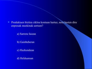 Produktuen bizitza zikloa kontuan hartuz, noiz hasten dira enpresak mozkinak sortzen? a) Sarrera fasean b) Gainbeheran c) Hazkundean d) Helduaroan 