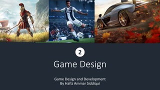 Game Design
Game Design and Development
By Hafiz Ammar Siddiqui
2
 