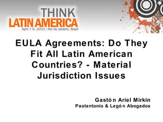 EULA Agreements: Do They Fit All Latin American Countries? - Material Jurisdiction Issues Gastón Ariel Mirkin Paolantonio & Legón Abogados 