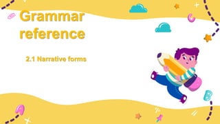 Grammar
reference
2.1 Narrative forms
 