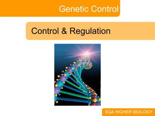 Genetic Control SQA HIGHER BIOLOGY Control & Regulation 