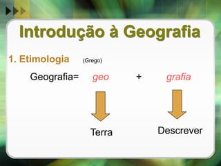 Introdução à Geografia1. Etimologia  (Grego)Geografia=     geo+     grafiaDescreverTerra