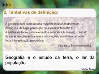 2. Tentativas de definição:Geografia é o estudo da terra, o lar da populaçãoYi-Fu Tuan