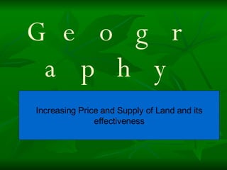 Geography Increasing Price and Supply of Land and its effectiveness 