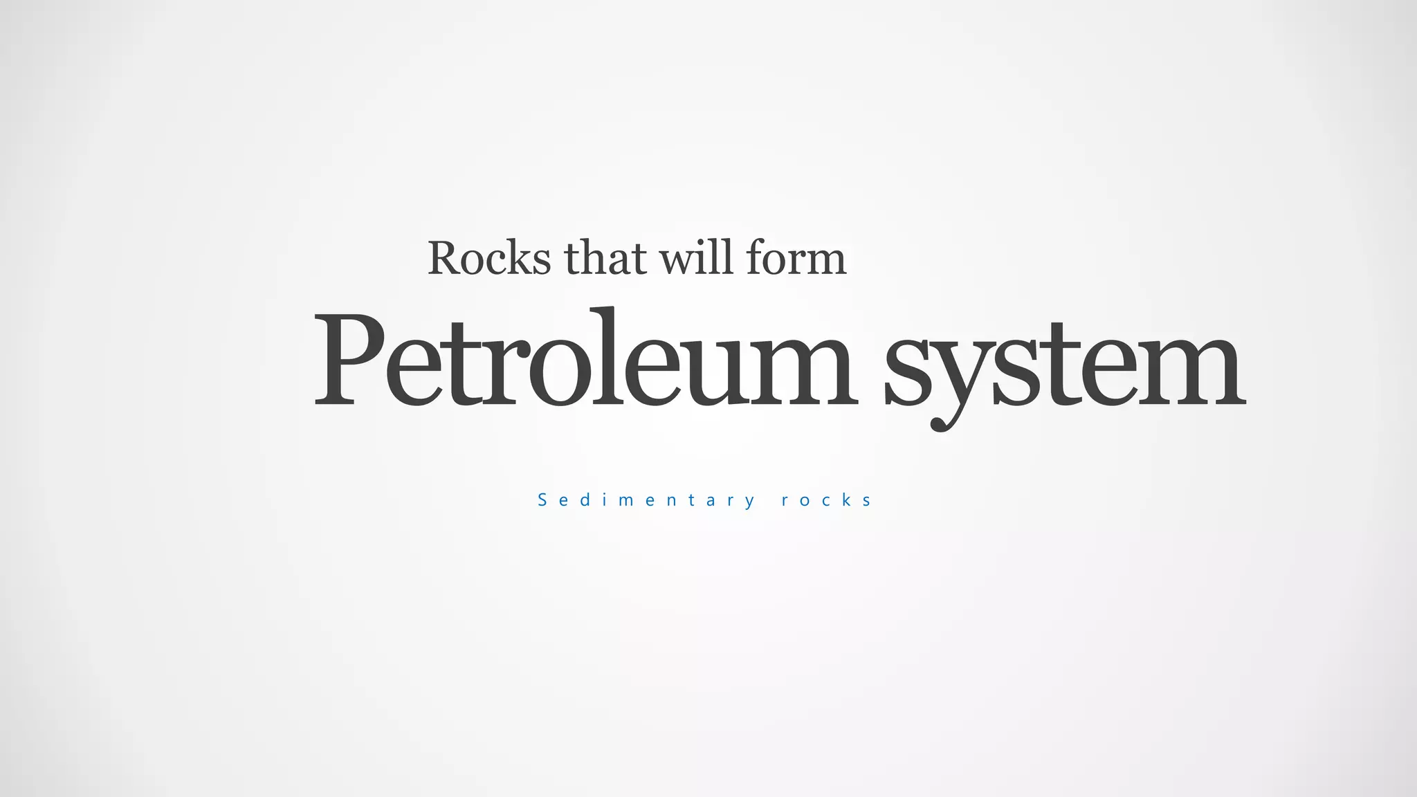 Petroleumsystem
S e d i m e n t a r y r o c k s
Rocks that will form
 