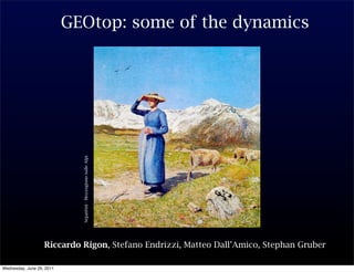 GEOtop: some of the dynamics


                             Segantini - Mezzogiono sulle Alpi




                   Riccardo Rigon, Stefano Endrizzi, Matteo Dall’Amico, Stephan Gruber

Wednesday, June 29, 2011
 