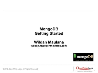 © 2010, OpenThink Labs. All Rights Reserved
MongoDB
Getting Started
Wildan Maulana
wildan.m@openthinklabs.com
 