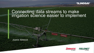 Connecting data streams to make
irrigation science easier to implement
Justin Gibson
 
