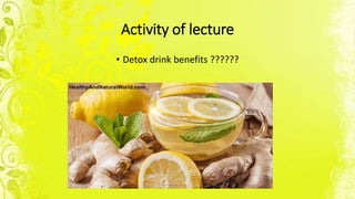 Activity of lecture
• Detox drink benefits ??????
 