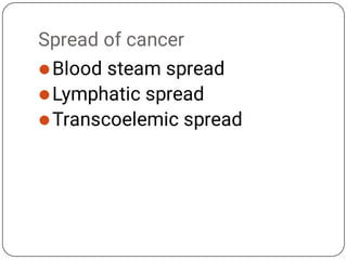Spread of cancer



Blood steam spread
Lymphatic spread
Transcoelemic spread
 