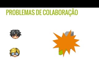 PROBLEMAS DE COLABORAÇÃO
 