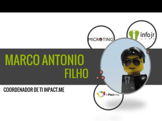 MARCO ANTONIO
                              FILHO
COORDENADOR DE TI INPACT.ME
 