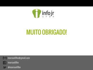 MUITO OBRIGADO!



marcoafilho@gmail.com
marcoafilho

@marcoafilho
 