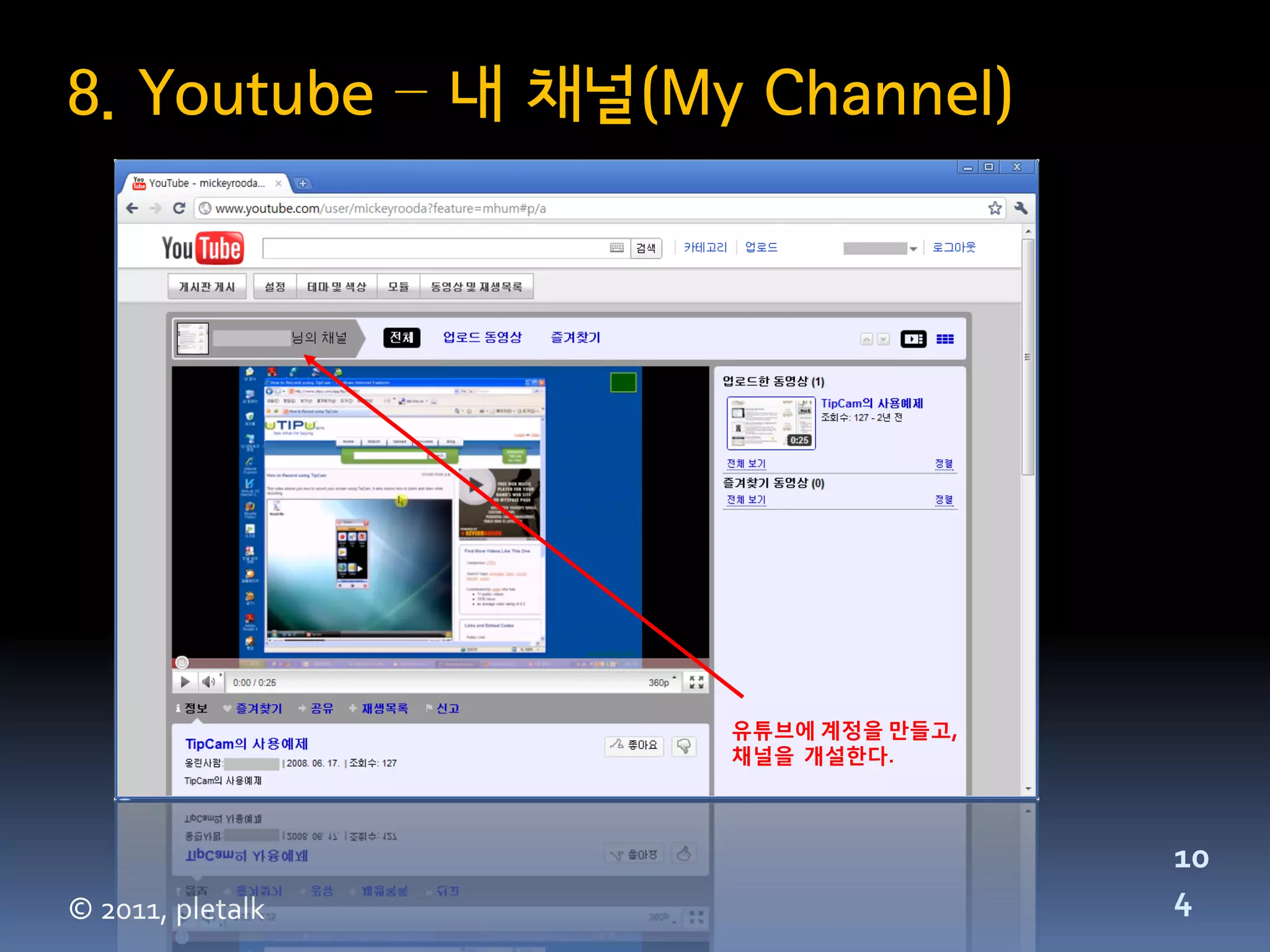8. Youtube – 내 채널(My Channel)




                    유튜브에 계정을 맊들고,
                    채널을 개설한다.



                                    10
© 2011, pletalk                     4
 