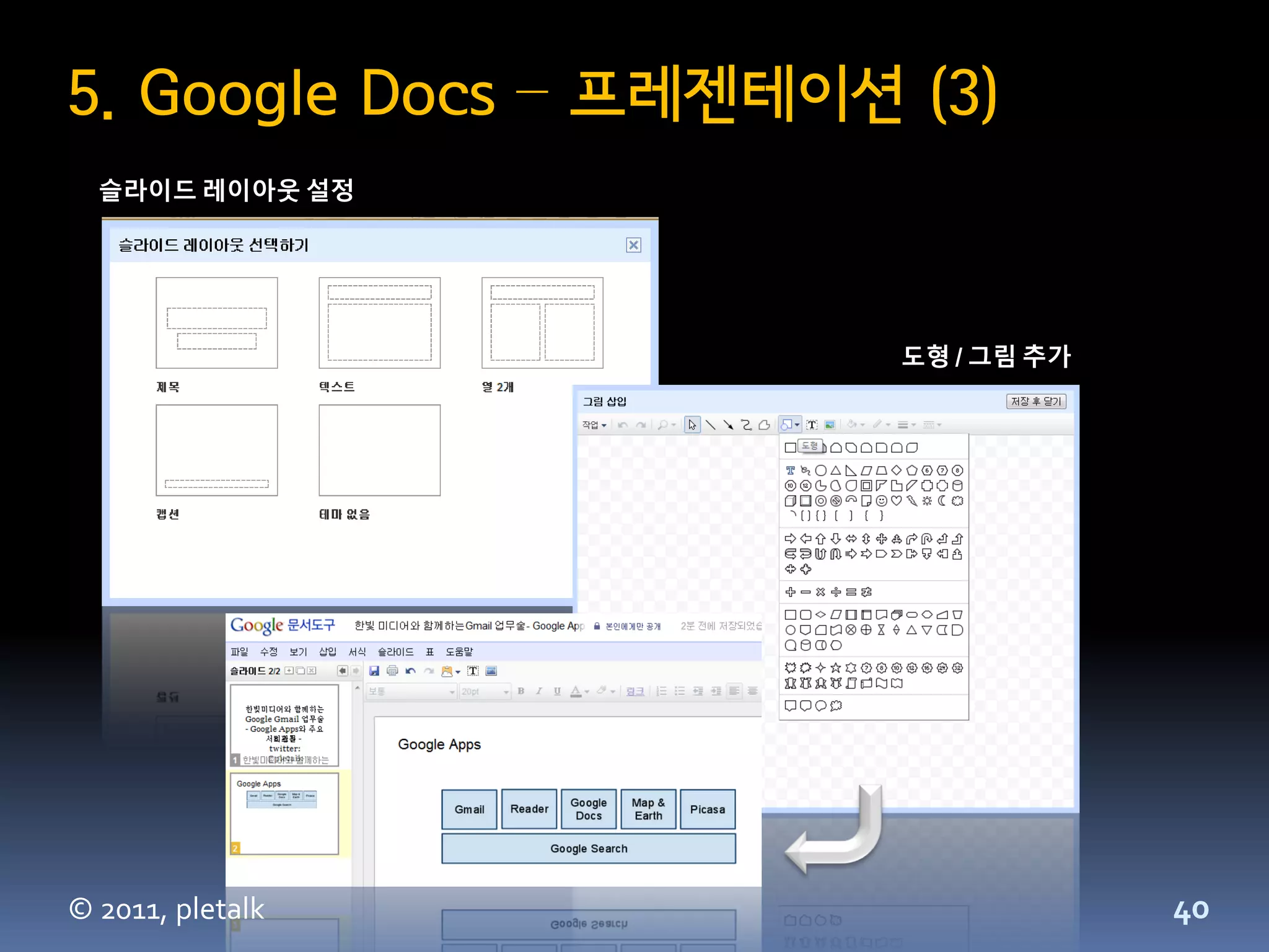 5. Google Docs – 프레젠테이션 (3)
  슬라이드 레이아웃 설정




                        도형 / 그림 추가




© 2011, pletalk                      40
 