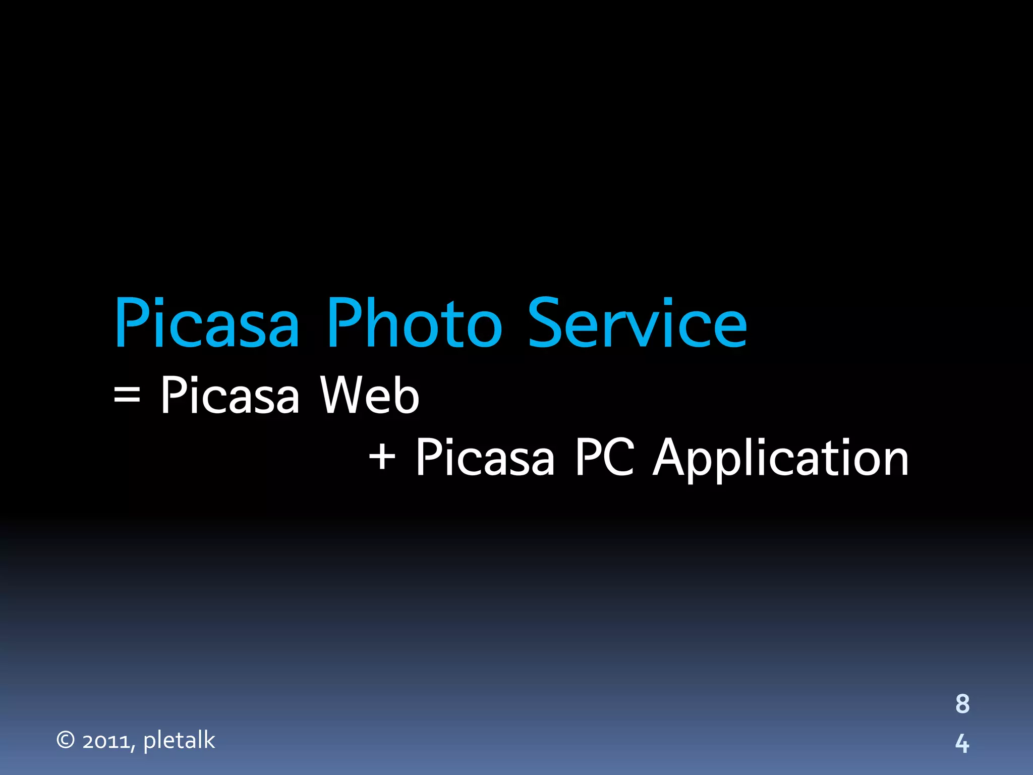 Picasa Photo Service
     = Picasa Web
               + Picasa PC Application



                                         8
© 2011, pletalk                          4
 