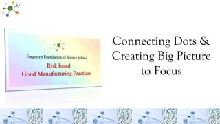 Connecting Dots &
Creating Big Picture
to Focus
 