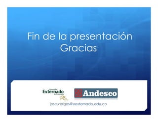Fin de la presentación
        Gracias




    jose.vargas@uexternado.edu.co
 
