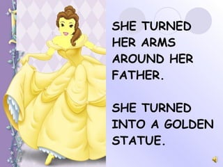 SHE TURNED HER ARMS AROUND HER FATHER. SHE TURNED INTO A GOLDEN STATUE. 