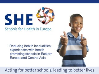 Reducing health inequalities:
experiences with health
promoting schools in Eastern
Europe and Central Asia
 