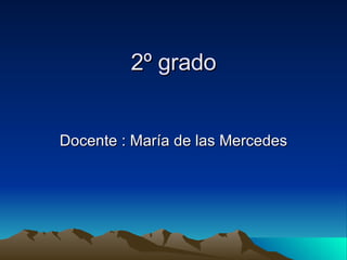 2º grado Docente : María de las Mercedes 