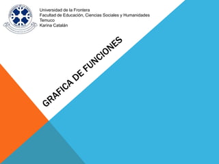 Universidad de la Frontera
Facultad de Educación, Ciencias Sociales y Humanidades
Temuco
Karina Catalán
 