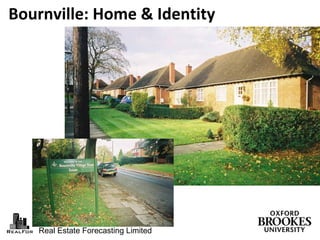 Real Estate Forecasting Limited
Bournville: Home & Identity
 