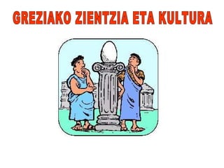 GREZIAKO ZIENTZIA ETA KULTURA 