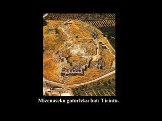 Mizenas Mizenaseko gotorleku bat: Tirinto. 