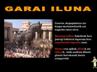 Gosetea, despopulatzea eta kanpo-merkataritzarik eza nagusitu omen ziren .  Buruzagi militar  bakoitzak bere jauregi txikiaren inguruan bere  nagusitasuna inposatu  zuen. Homero ren epikak , Iliada k eta  Odisea k,  ondo azaltzen dituzte gizarte borrokazale haren ezaugarriak GARAI ILUNA 