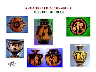 ARKAIKO ALDIA: 530 - 480 a. C. B) IRUDI GORRIAK 