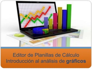 Editor de Planillas de Cálculo
Introducción al análisis de gráficos
 