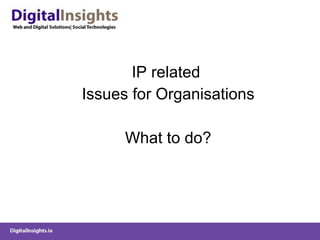 IP related  Issues for Organisations What to do? 