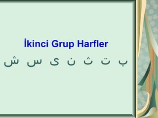 İkinci Grup Harfler
‫ب ت ث ن ى س ش‬
 