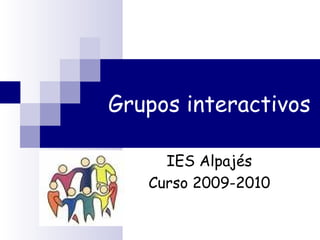 Grupos interactivos IES Alpajés Curso 2009-2010 