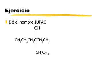 Ejercicio Dé el nombre IUPAC   OH CH 3 CH 2 CH 2 CCH 2 CH 3   CH 2 CH 3 