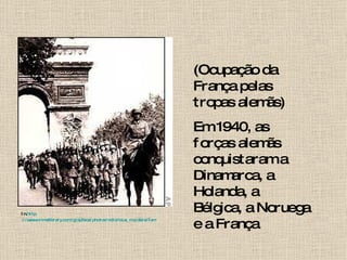 (Ocupação da França pelas tropas alemãs) Em 1940, as forças alemãs conquistaram a Dinamarca, a Holanda, a Bélgica, a Noruega e a França In. http ://www.crimelibrary.com/graphics/photos/notorious_murders/family/yvonne_chevallier/2-1-Nazis-in-Paris.jpg 