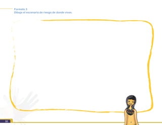 58
Formato 3
Dibuja el escenario de riesgo de donde vives.
 