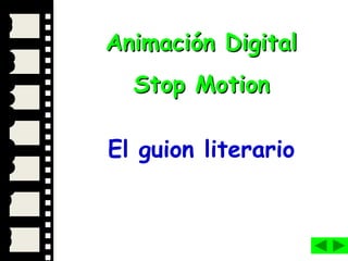 1
Animación Digital
Stop Motion
El guion literario
 